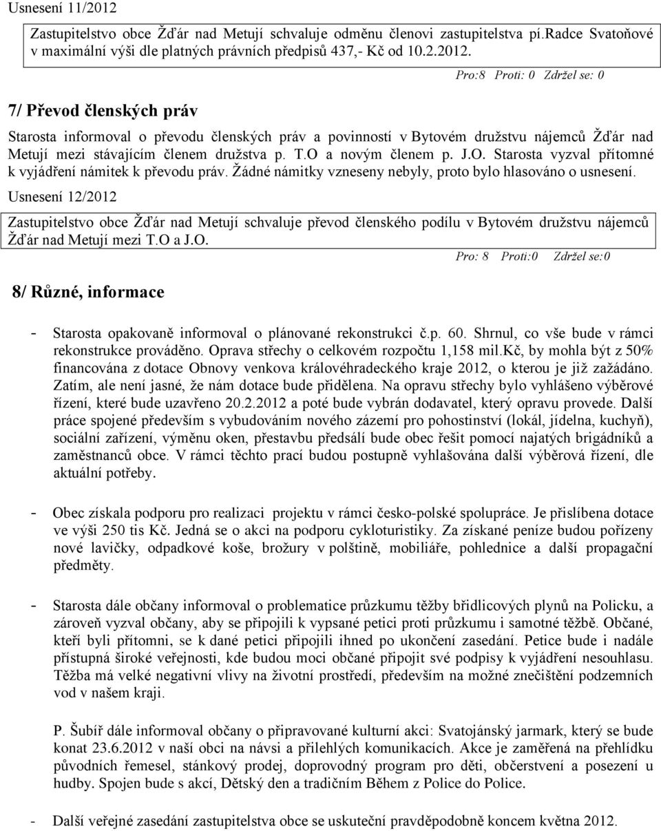 7/ Převod členských práv Pro:8 Proti: 0 Zdržel se: 0 Starosta informoval o převodu členských práv a povinností v Bytovém družstvu nájemců Žďár nad Metují mezi stávajícím členem družstva p. T.