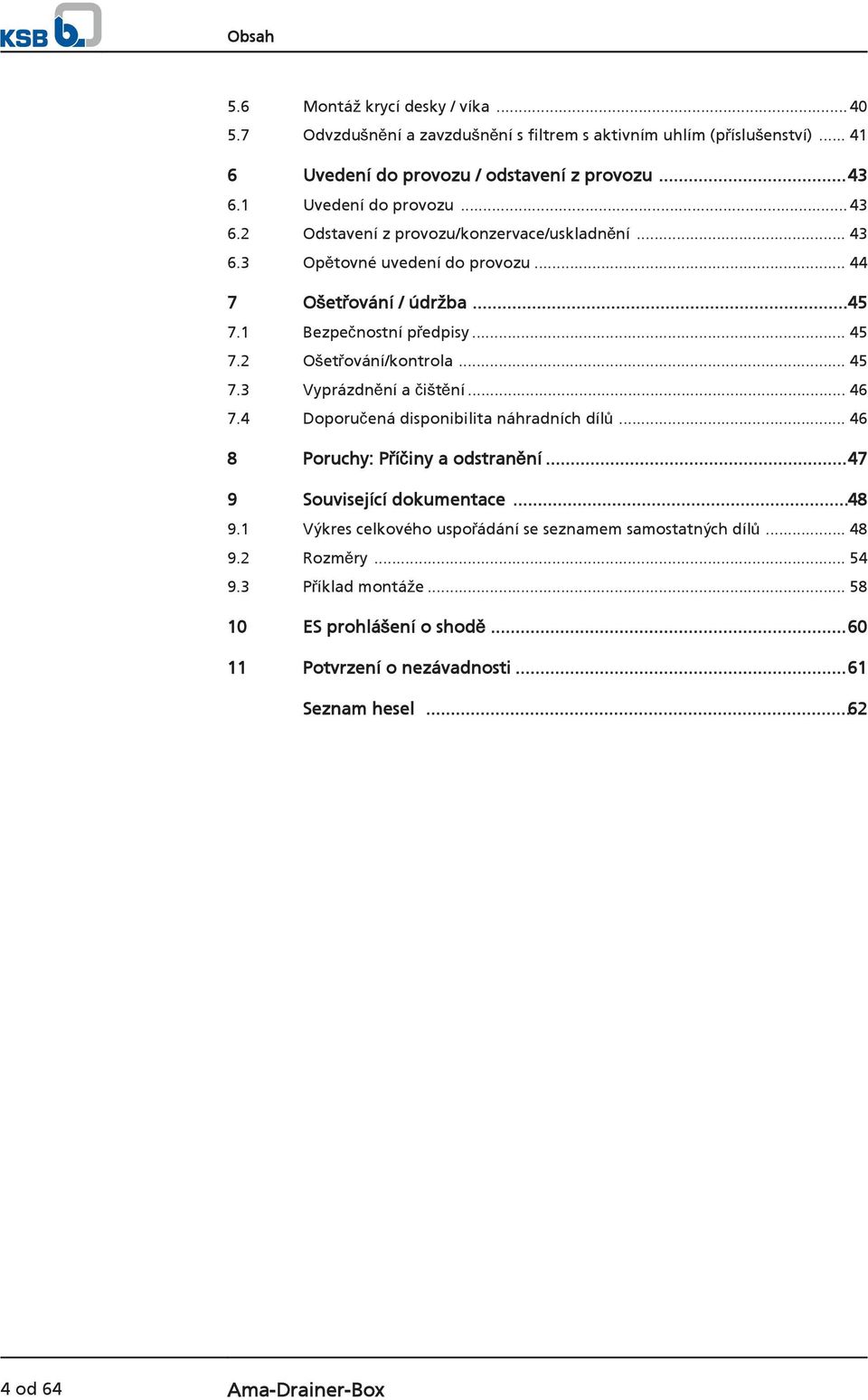 2 Ošetřování/kontrola... 45 7.3 Vyprázdnění a čištění... 46 7.4 Doporučená disponibilita náhradních dílů... 46 8 Poruchy: Příčiny a odstranění...47 9 Související dokumentace...48 9.