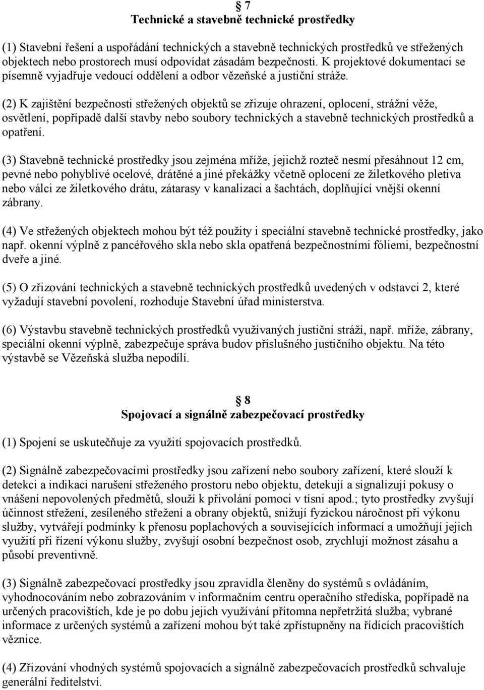 (2) K zajištění bezpečnosti střežených objektů se zřizuje ohrazení, oplocení, strážní věže, osvětlení, popřípadě další stavby nebo soubory technických a stavebně technických prostředků a opatření.