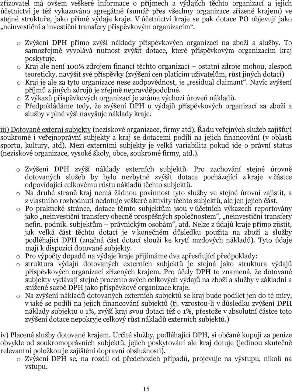 o Zvýšení přímo zvýší náklady příspěvkových organizací na zboží a služby. To samozřejmě vyvolává nutnost zvýšit dotace, které příspěvkovým organizacím kraj poskytuje.