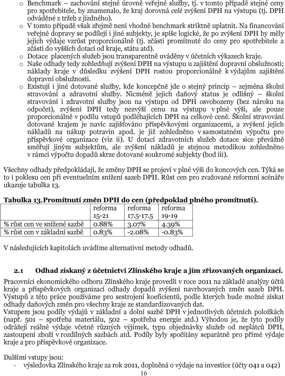 Na financování veřejné dopravy se podílejí i jiné subjekty, je spíše logické, že po zvýšení by měly jejich výdaje vzrůst proporcionálně (tj.