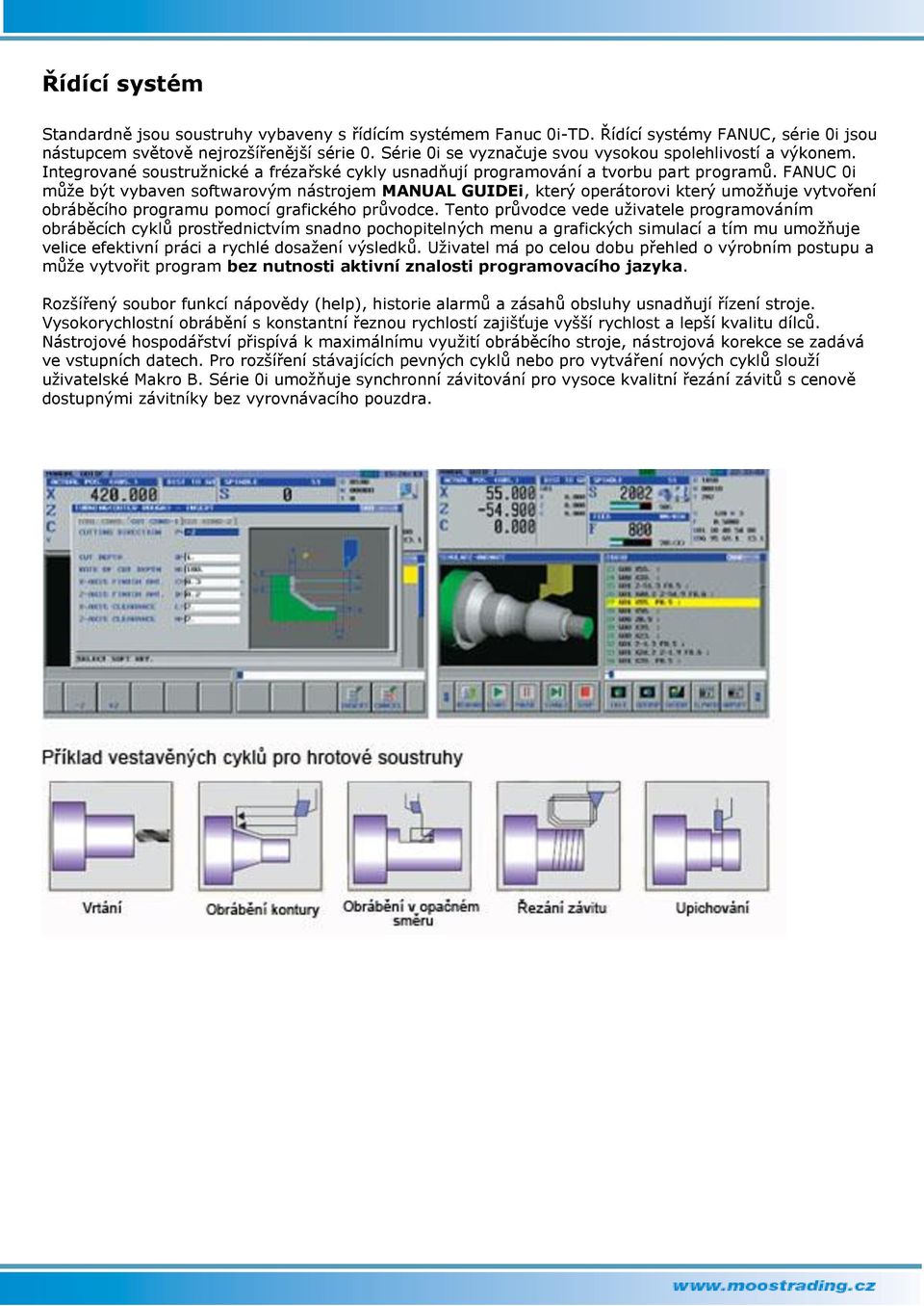 FANUC 0i může být vybaven softwarovým nástrojem MANUAL GUIDEi, který operátorovi který umožňuje vytvoření obráběcího programu pomocí grafického průvodce.