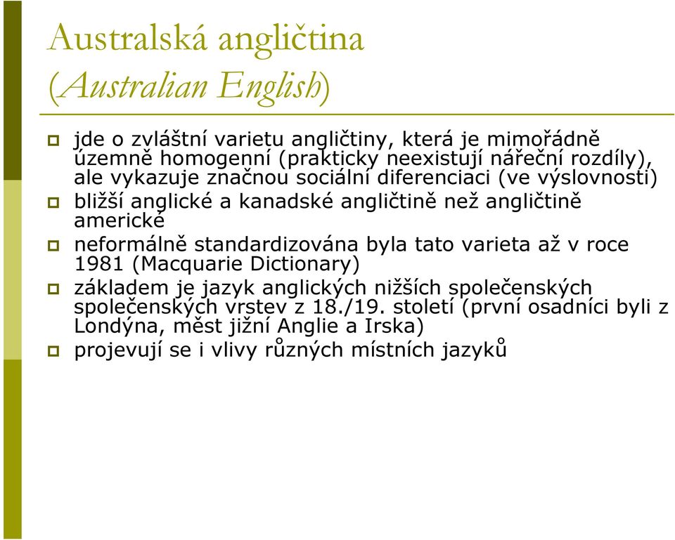 americké neformálně standardizována byla tato varieta až v roce 1981 (Macquarie Dictionary) základem je jazyk anglických nižších