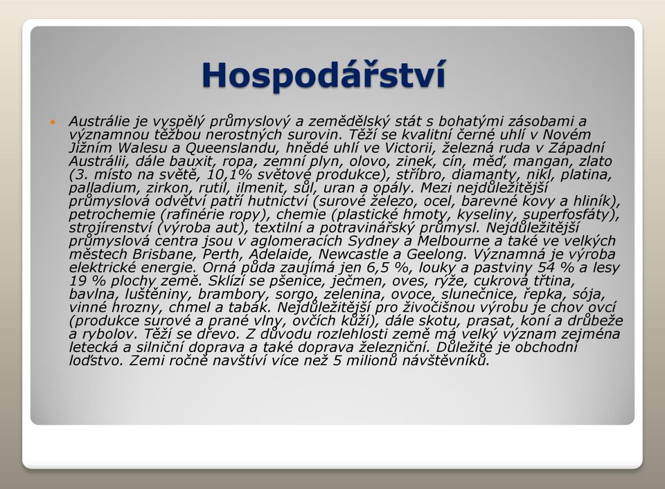 místo na světě, 10,1% světové produkce), stříbro, diamanty, nikl, platina, palladium, zirkon, rutil, ilmenit, sůl, uran a opály.