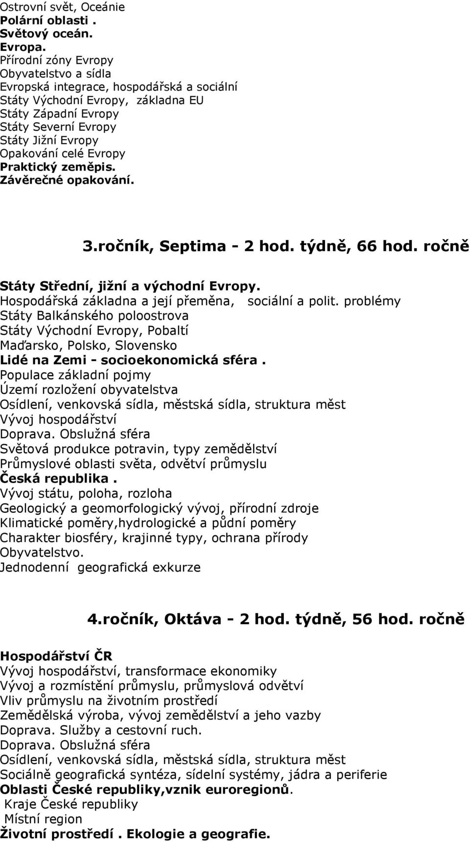 Evropy Praktický zeměpis. 3.ročník, Septima - 2 hod. týdně, 66 hod. ročně Státy Střední, jižní a východní Evropy. Hospodářská základna a její přeměna, sociální a polit.