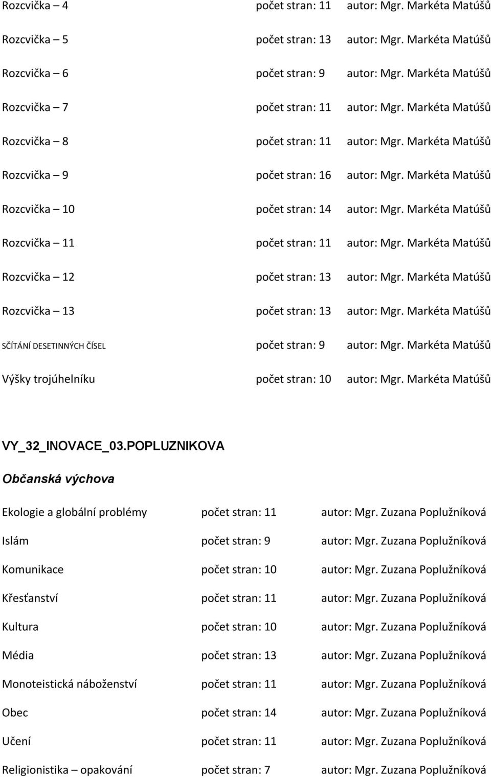 Markéta Matúšů Rozcvička 10 počet stran: 14 autor: Mgr. Markéta Matúšů Rozcvička 11 počet stran: 11 autor: Mgr. Markéta Matúšů Rozcvička 12 počet stran: 13 autor: Mgr.