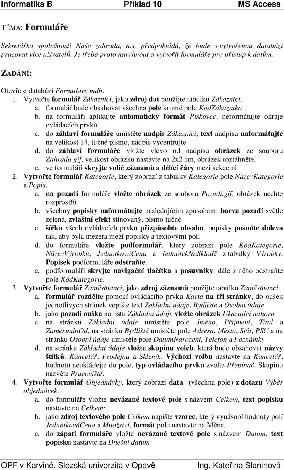 na formuláři aplikujte automatický formát Pískovec, neformátujte okraje ovládacích prvků c.