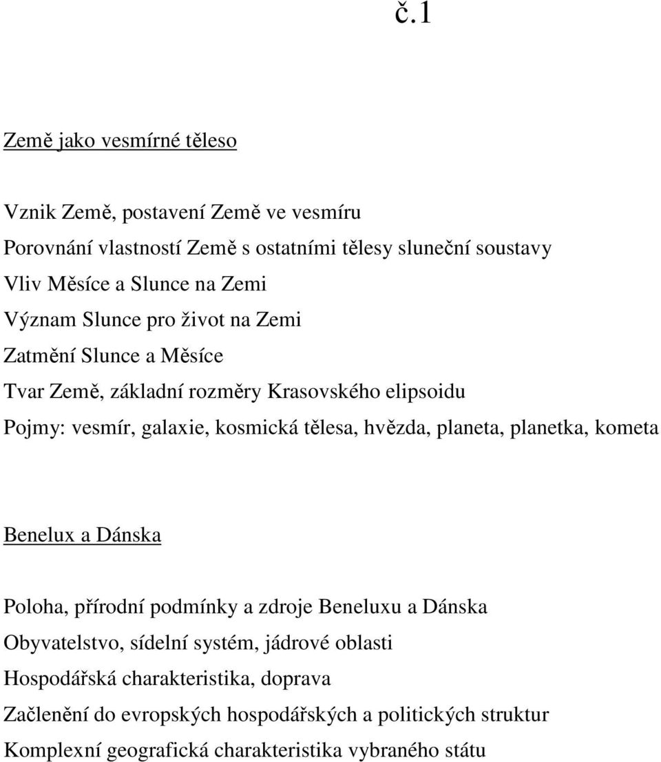 tělesa, hvězda, planeta, planetka, kometa Benelux a Dánska Poloha, přírodní podmínky a zdroje Beneluxu a Dánska Obyvatelstvo, sídelní systém, jádrové