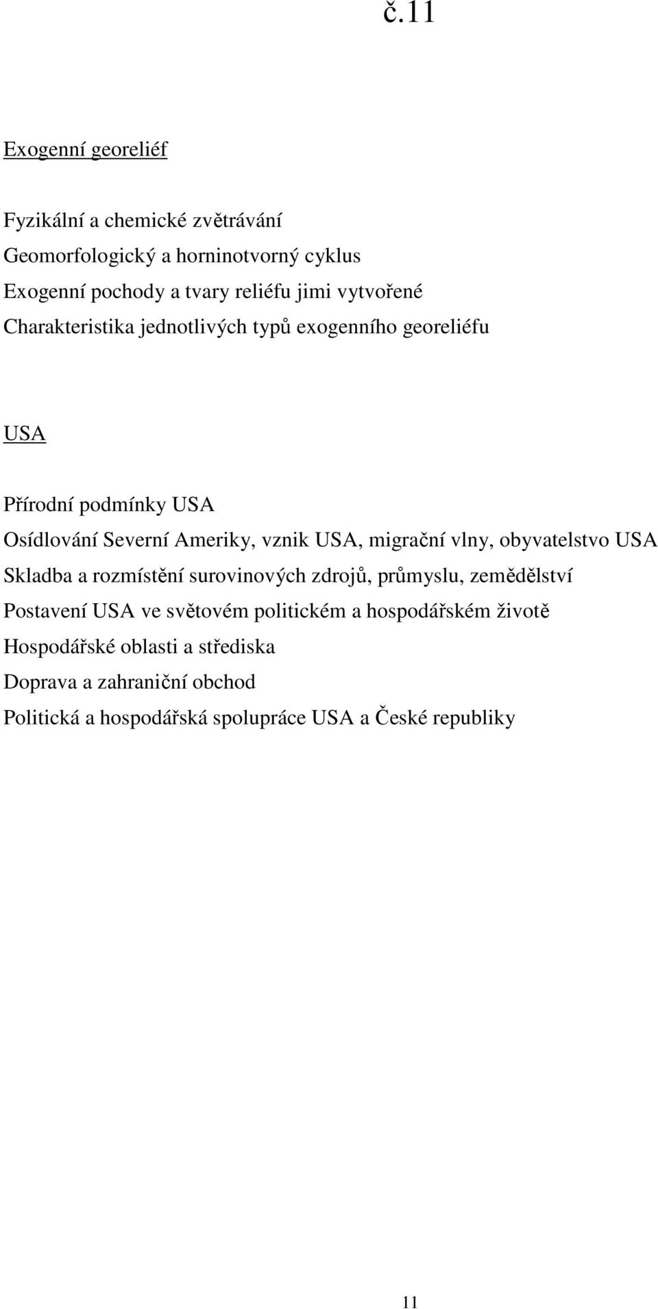 migrační vlny, obyvatelstvo USA Skladba a rozmístění surovinových zdrojů, průmyslu, zemědělství Postavení USA ve světovém politickém a