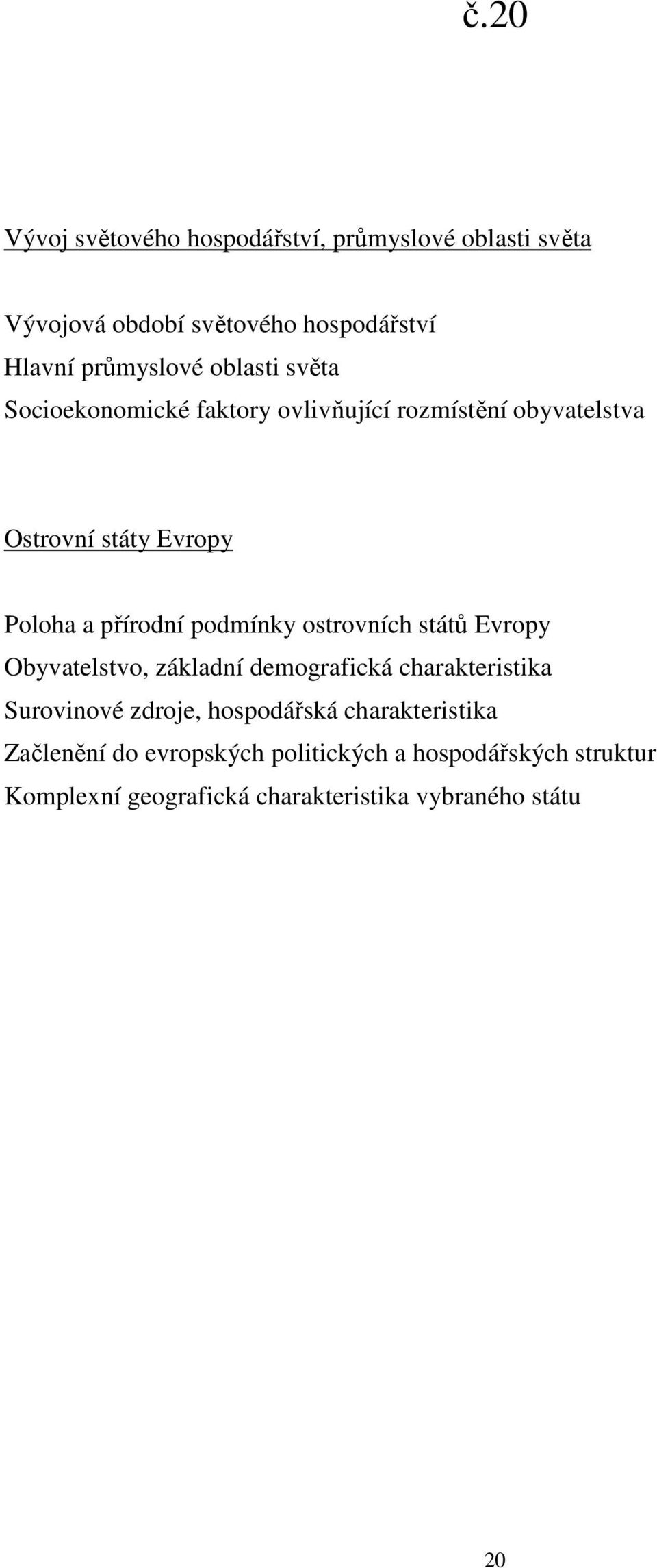 podmínky ostrovních států Evropy Obyvatelstvo, základní demografická charakteristika Surovinové zdroje, hospodářská