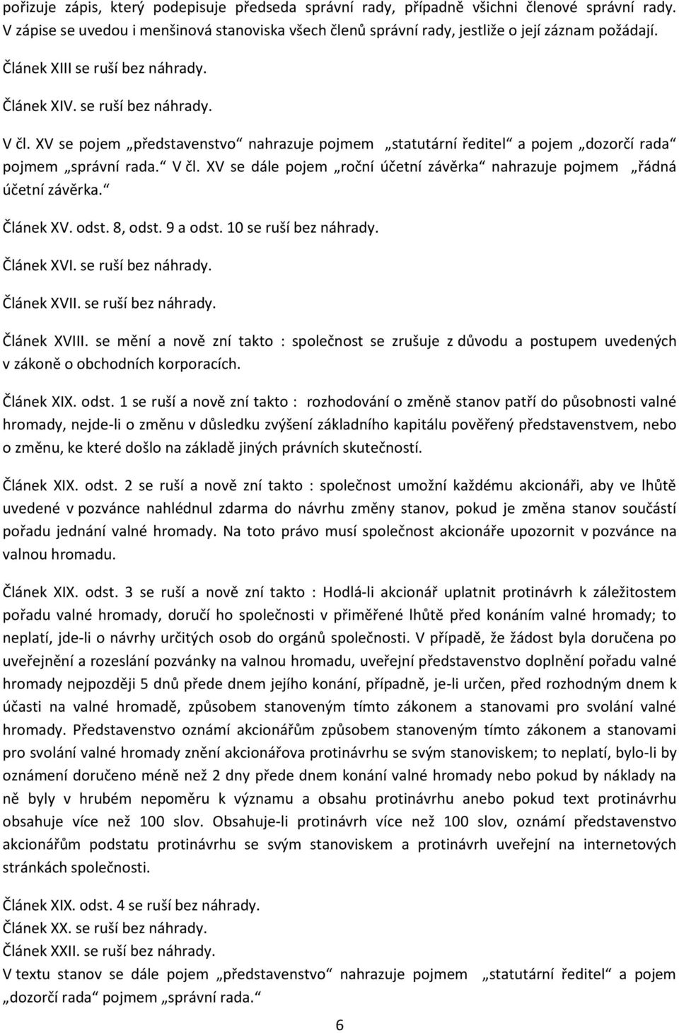 Článek XV. odst. 8, odst. 9 a odst. 10 se ruší bez náhrady. Článek XVI. se ruší bez náhrady. Článek XVII. se ruší bez náhrady. Článek XVIII.