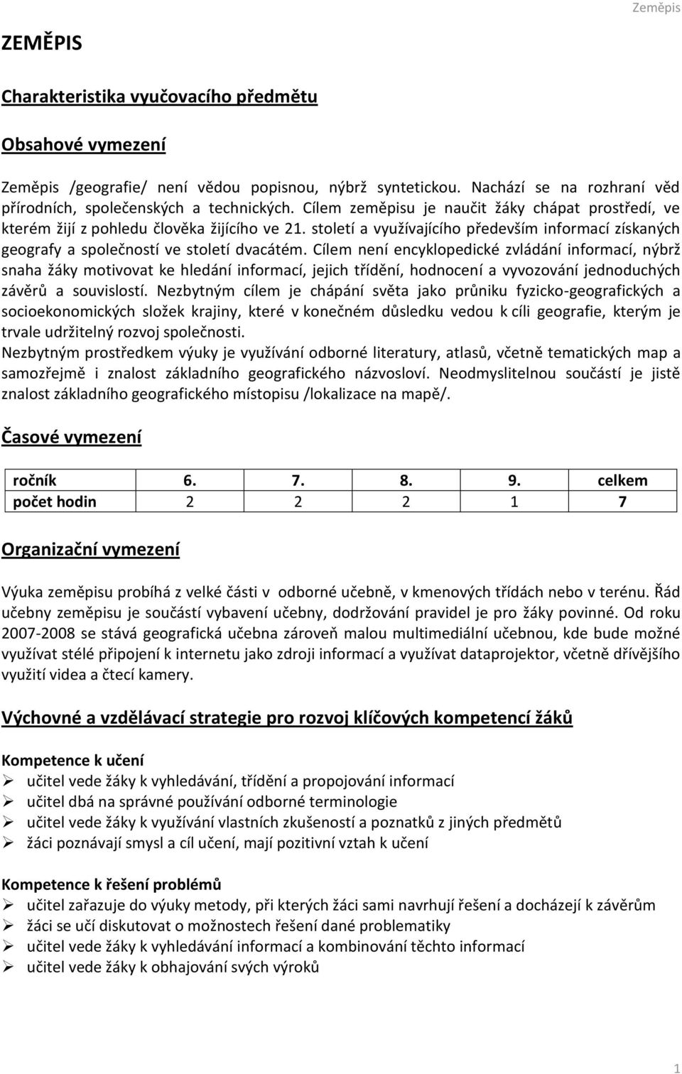 Cílem není encyklopedické zvládání informací, nýbrž snaha žáky motivovat ke hledání informací, jejich třídění, hodnocení a vyvozování jednoduchých závěrů a souvislostí.