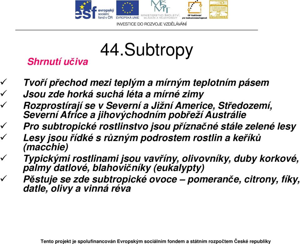 Jižní Americe, Středozemí, Severní Africe a jihovýchodním pobřeží Austrálie Pro subtropické rostlinstvo jsou příznačné stále zelené