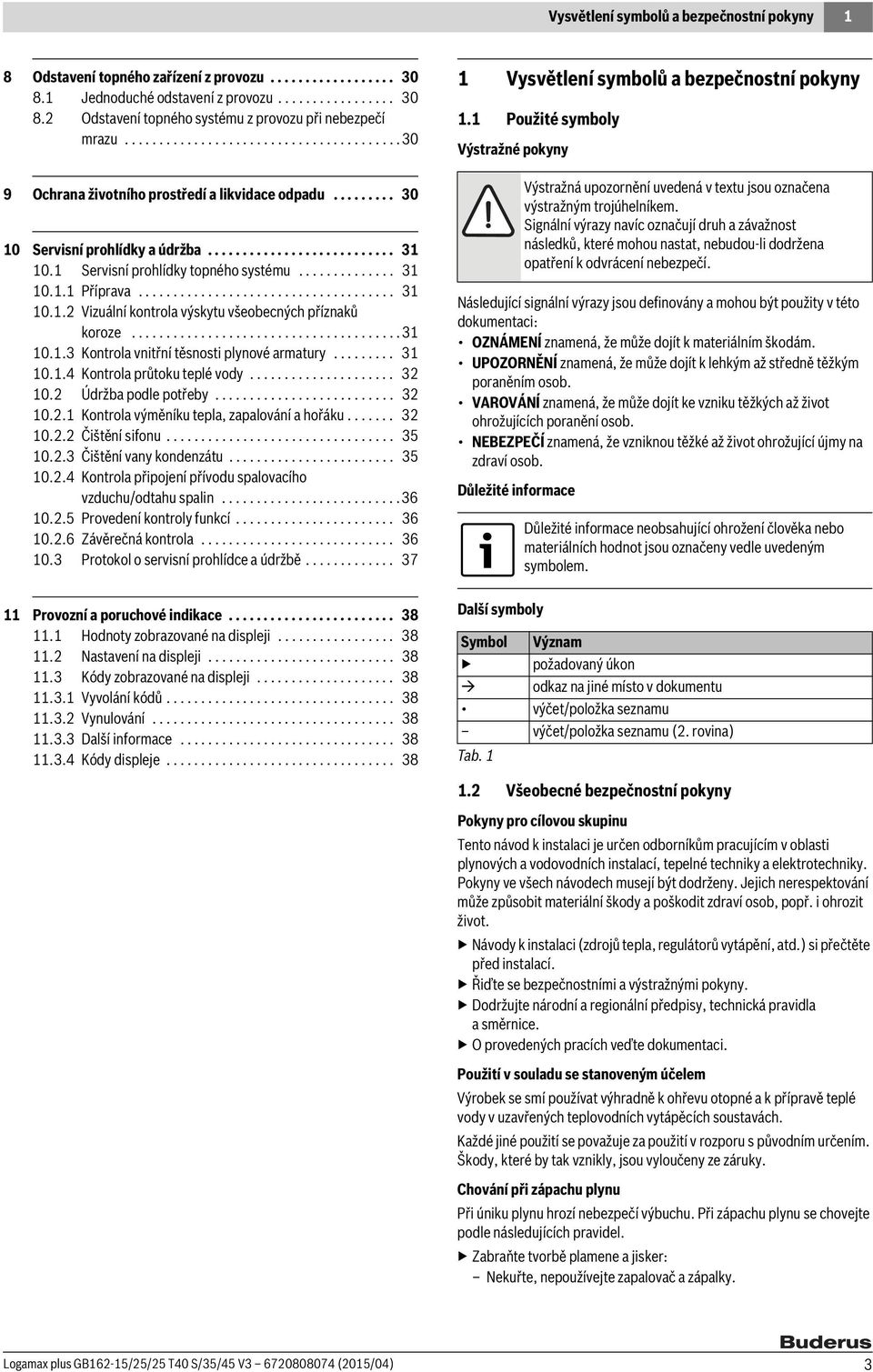 ............. 3 0.. Příprava..................................... 3 0.. Vizuální kontrola výskytu všeobecných příznaků koroze.......................................3 0..3 Kontrola vnitřní těsnosti plynové armatury.