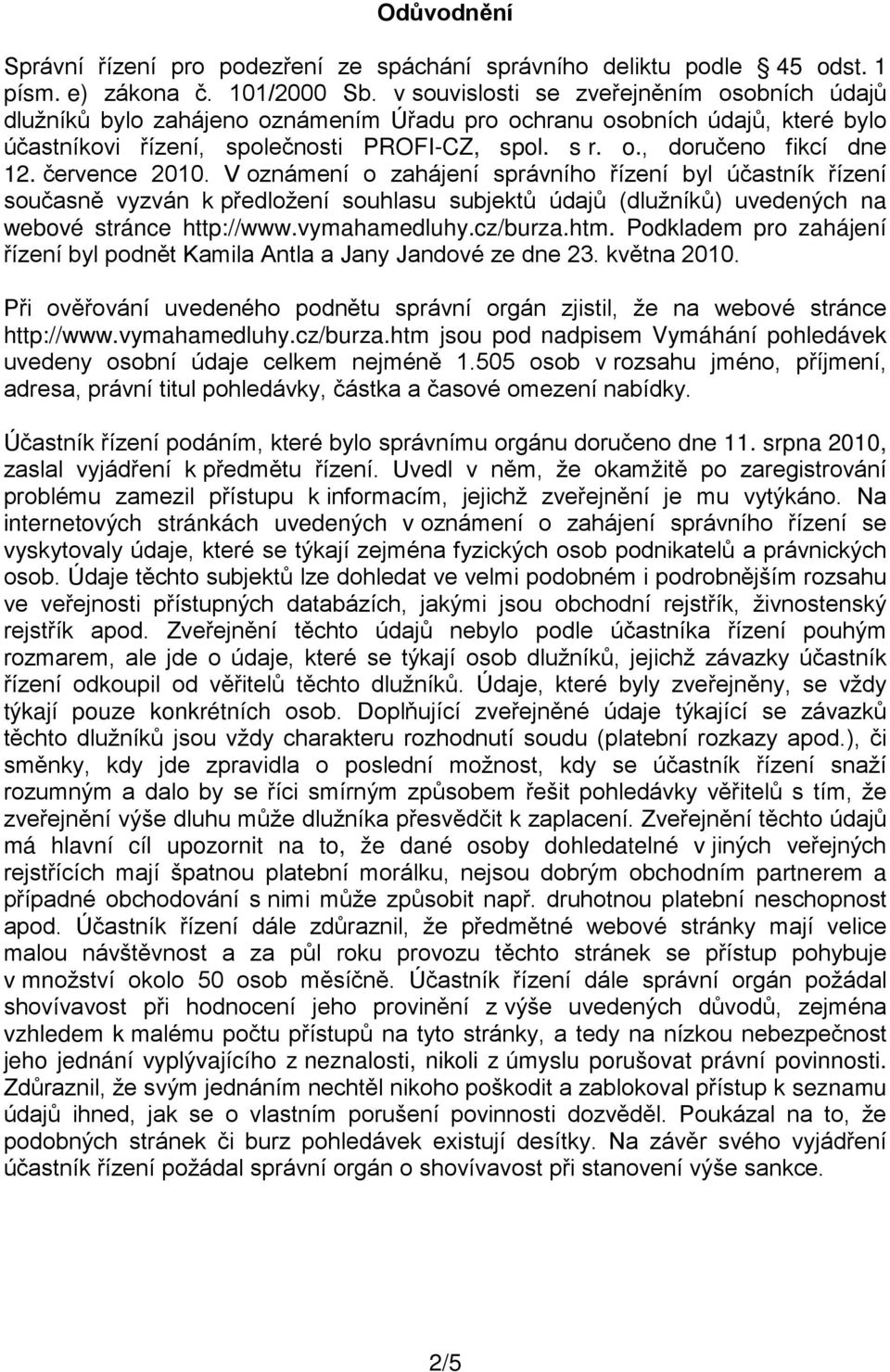 července 2010. V oznámení o zahájení správního řízení byl účastník řízení současně vyzván k předložení souhlasu subjektů údajů (dlužníků) uvedených na webové stránce http://www.vymahamedluhy.cz/burza.