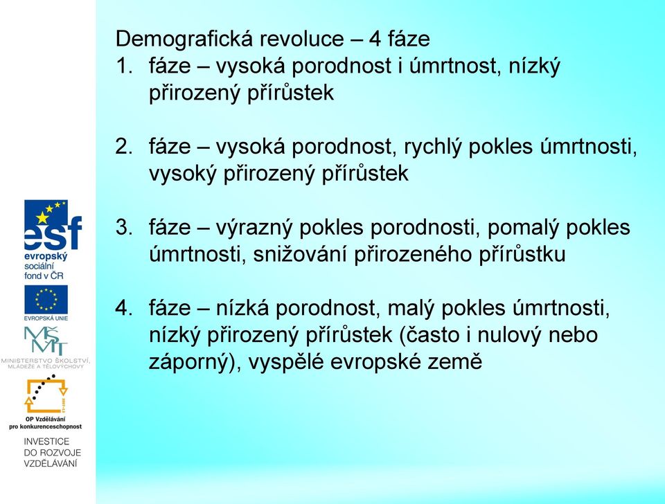 fáze výrazný pokles porodnosti, pomalý pokles úmrtnosti, snižování přirozeného přírůstku 4.