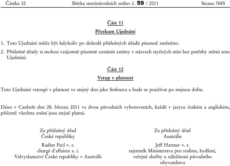 března 2011 ve dvou původních vyhotoveních, každé v jazyce českém a anglickém, přičemž všechna znění jsou stejně platná. Za příslušný úřad Za příslušný úřad České republiky Austrálie Radim Pecl v. r. Jeff Harmer v.
