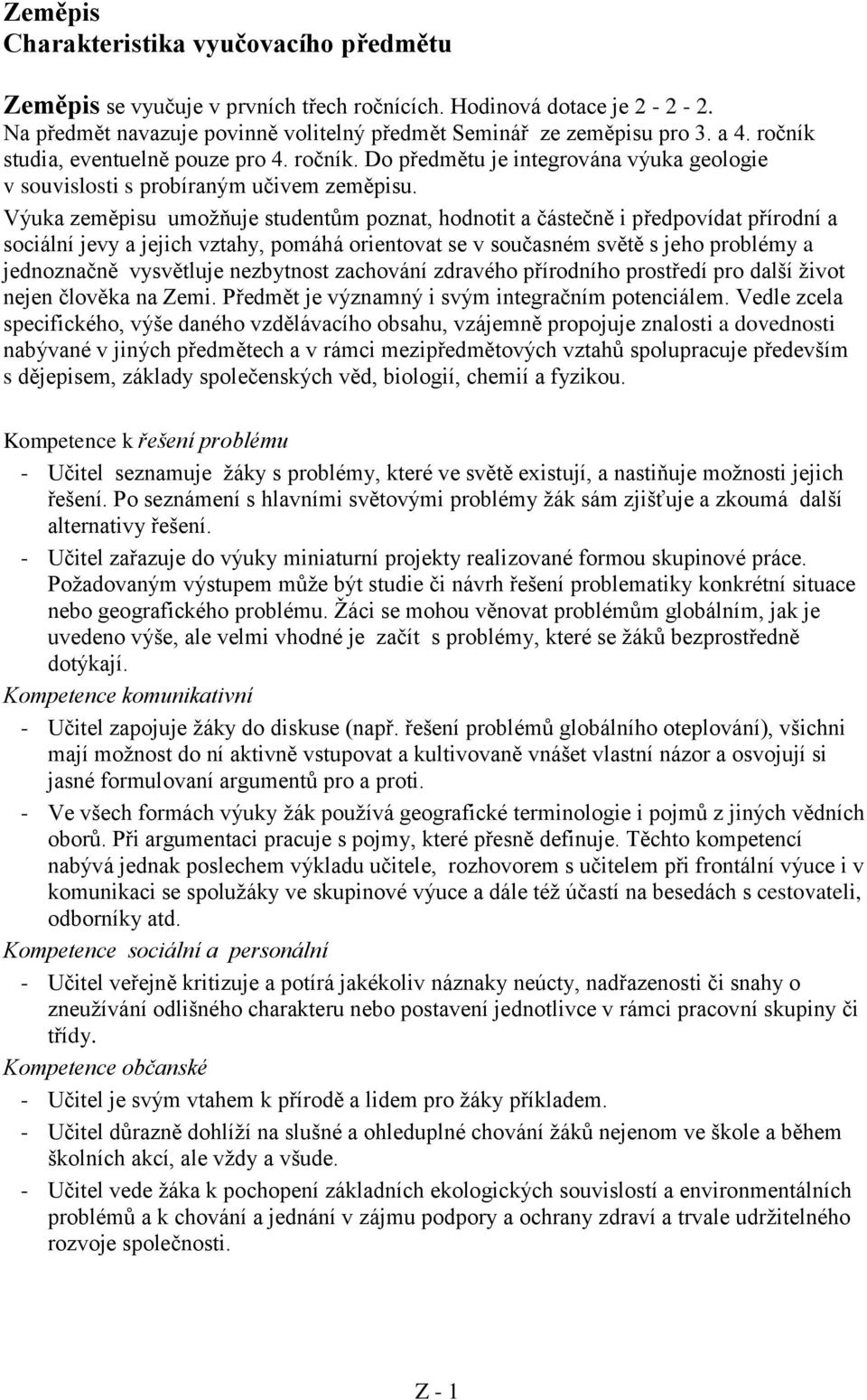 Výuka zeměpisu umožňuje studentům poznat, hodnotit a částečně i předpovídat přírodní a sociální jevy a jejich vztahy, pomáhá orientovat se v současném světě s jeho problémy a jednoznačně vysvětluje