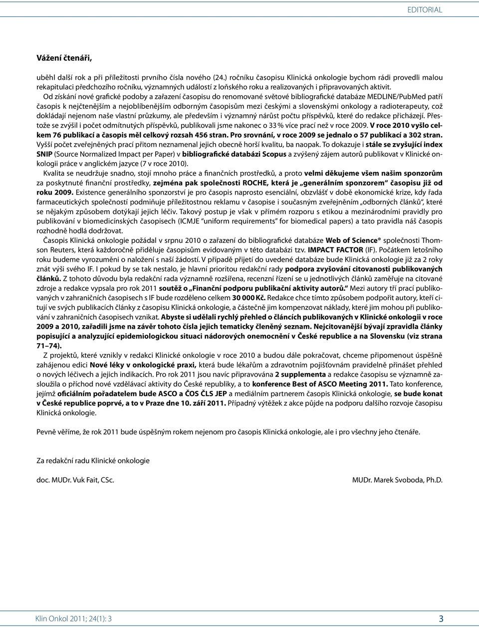 Od získání nové grafické podoby a zařazení časopisu do renomované světové bibliografické databáze MEDLINE/PubMed patří časopis k nejčtenějším a nejoblíbenějším odborným časopisům mezi českými a