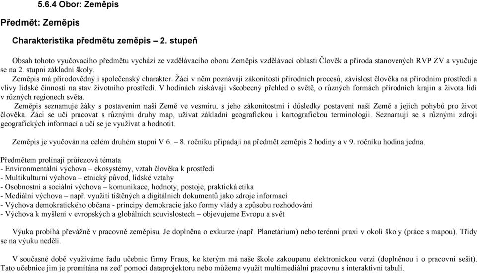 Zeměpis má přírodovědný i společenský charakter. Žáci v něm poznávají zákonitosti přírodních procesů, závislost člověka na přírodním prostředí a vlivy lidské činnosti na stav životního prostředí.