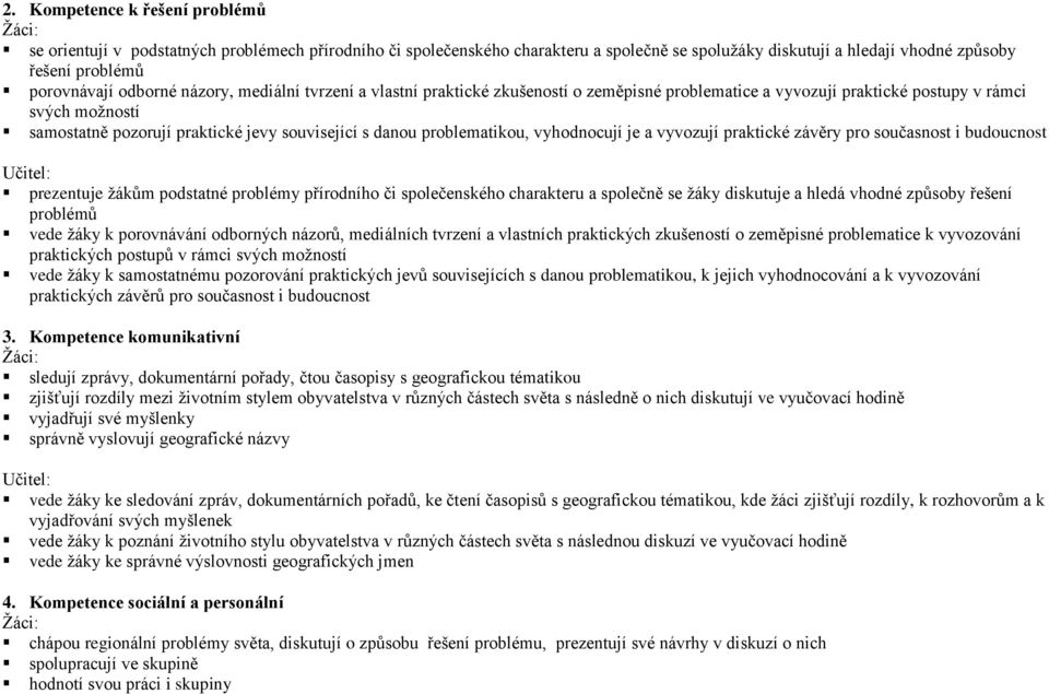 problematikou, vyhodnocují je a vyvozují praktické závěry pro současnost i budoucnost Učitel: prezentuje žákům podstatné problémy přírodního či společenského charakteru a společně se žáky diskutuje a