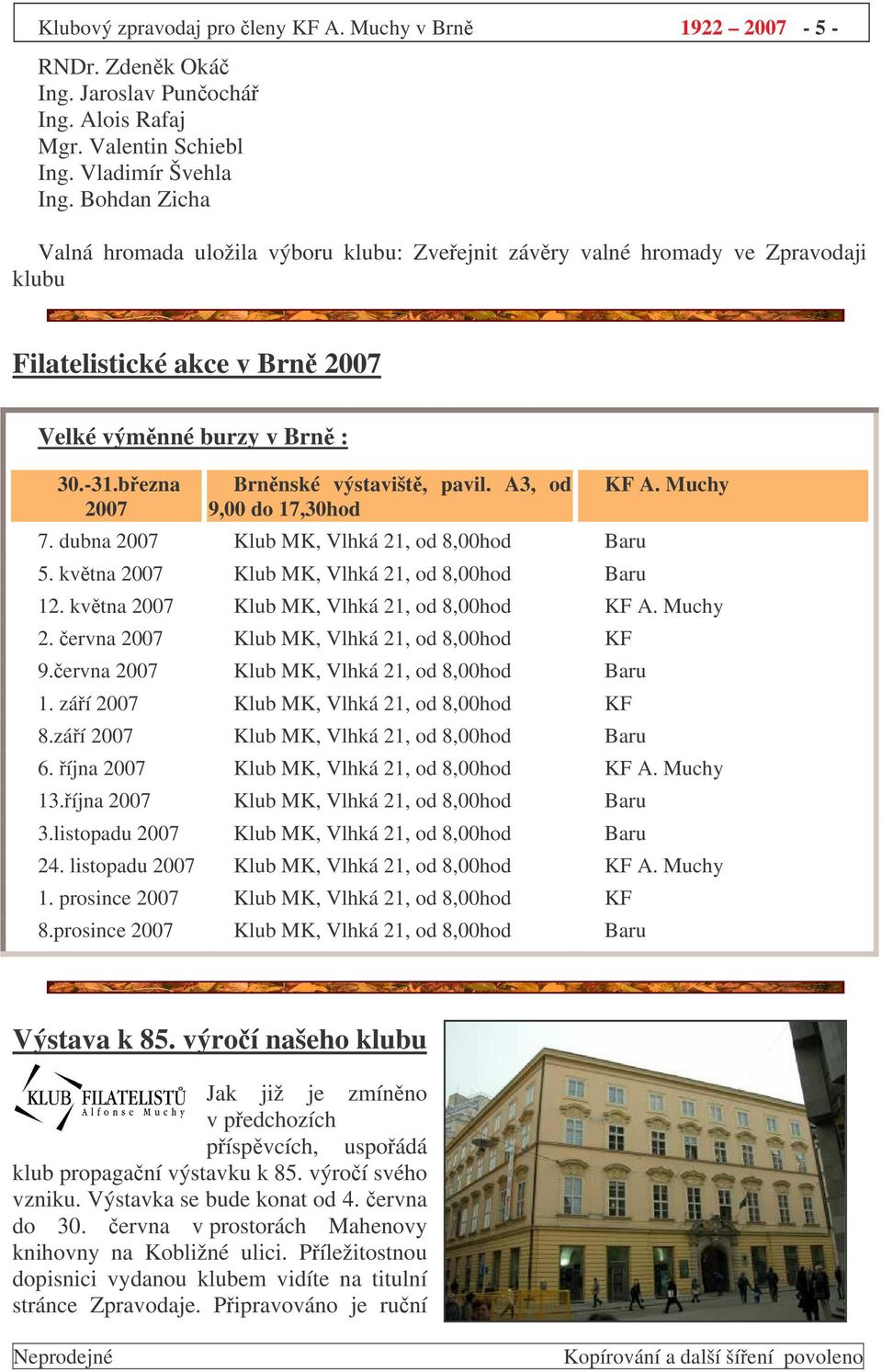 A3, od 9,00 do 17,30hod 7. dubna 2007 Klub MK, Vlhká 21, od 8,00hod Baru 5. kvtna 2007 Klub MK, Vlhká 21, od 8,00hod Baru KF A. Muchy 12. kvtna 2007 Klub MK, Vlhká 21, od 8,00hod KF A. Muchy 2.