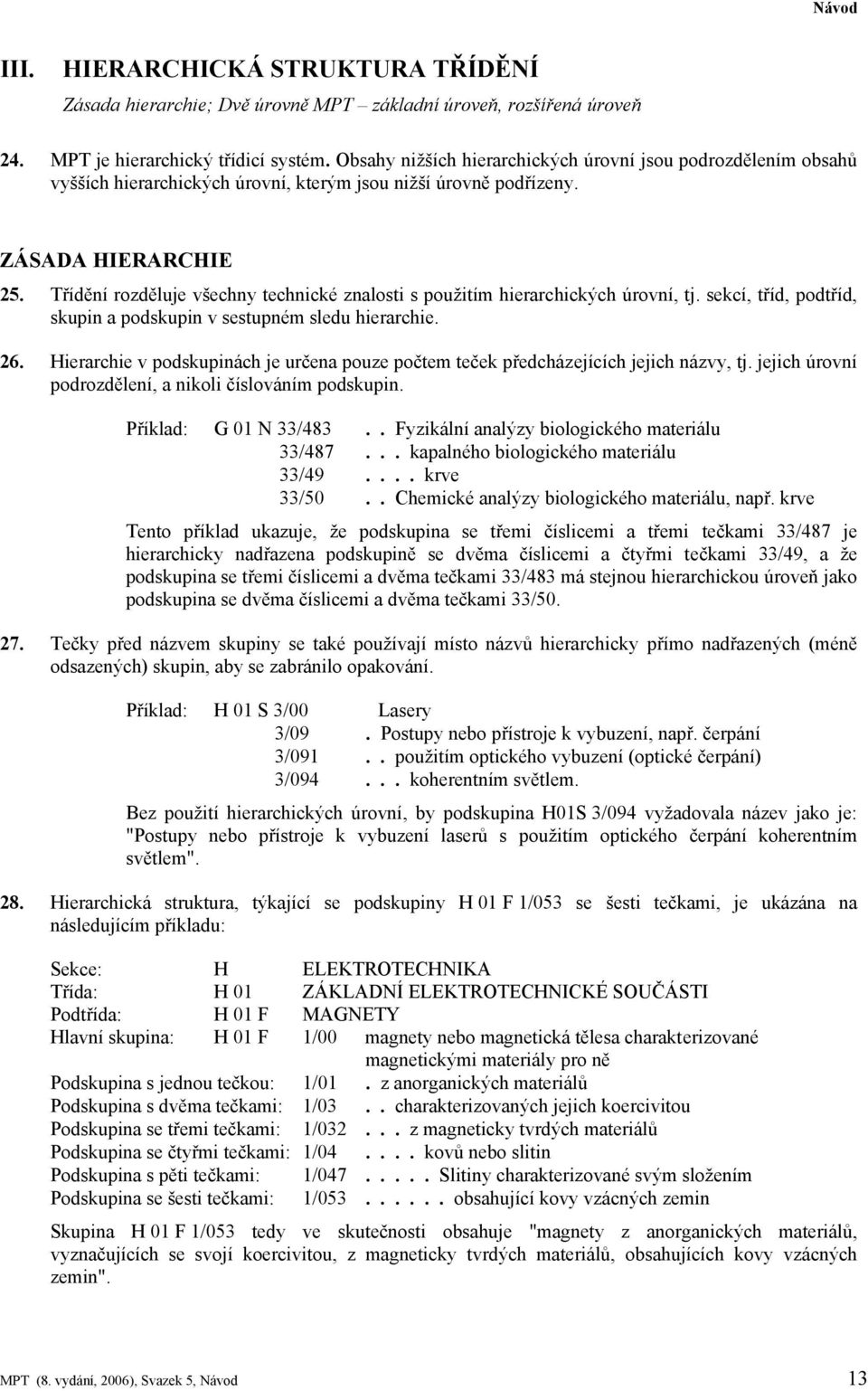 Třídění rozděluje všechny technické znalosti s použitím hierarchických úrovní, tj. sekcí, tříd, podtříd, skupin a podskupin v sestupném sledu hierarchie. 26.