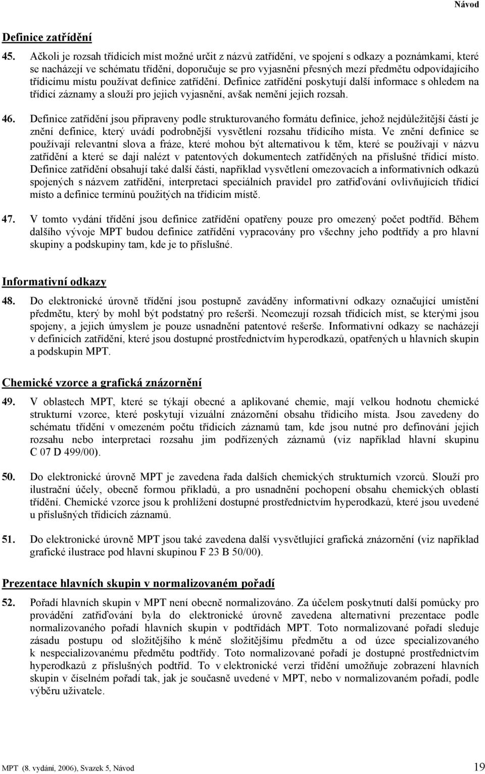 odpovídajícího třídicímu místu používat definice zatřídění. Definice zatřídění poskytují další informace s ohledem na třídicí záznamy a slouží pro jejich vyjasnění, avšak nemění jejich rozsah. 46.