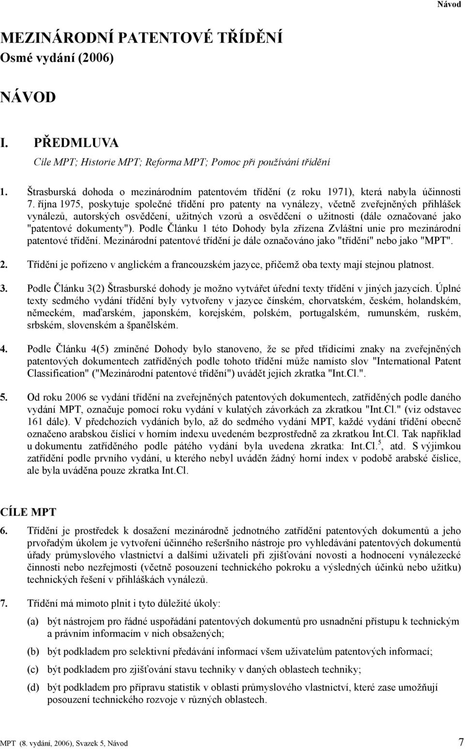 října 1975, poskytuje společné třídění pro patenty na vynálezy, včetně zveřejněných přihlášek vynálezů, autorských osvědčení, užitných vzorů a osvědčení o užitnosti (dále označované jako "patentové