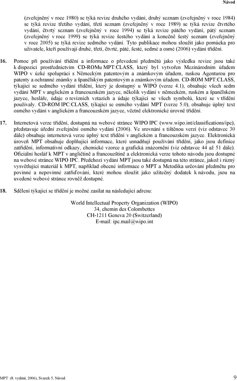 sedmého vydání. Tyto publikace mohou sloužit jako pomůcka pro uživatele, kteří používají druhé, třetí, čtvrté, páté, šesté, sedmé a osmé (2006) vydání třídění. 16.