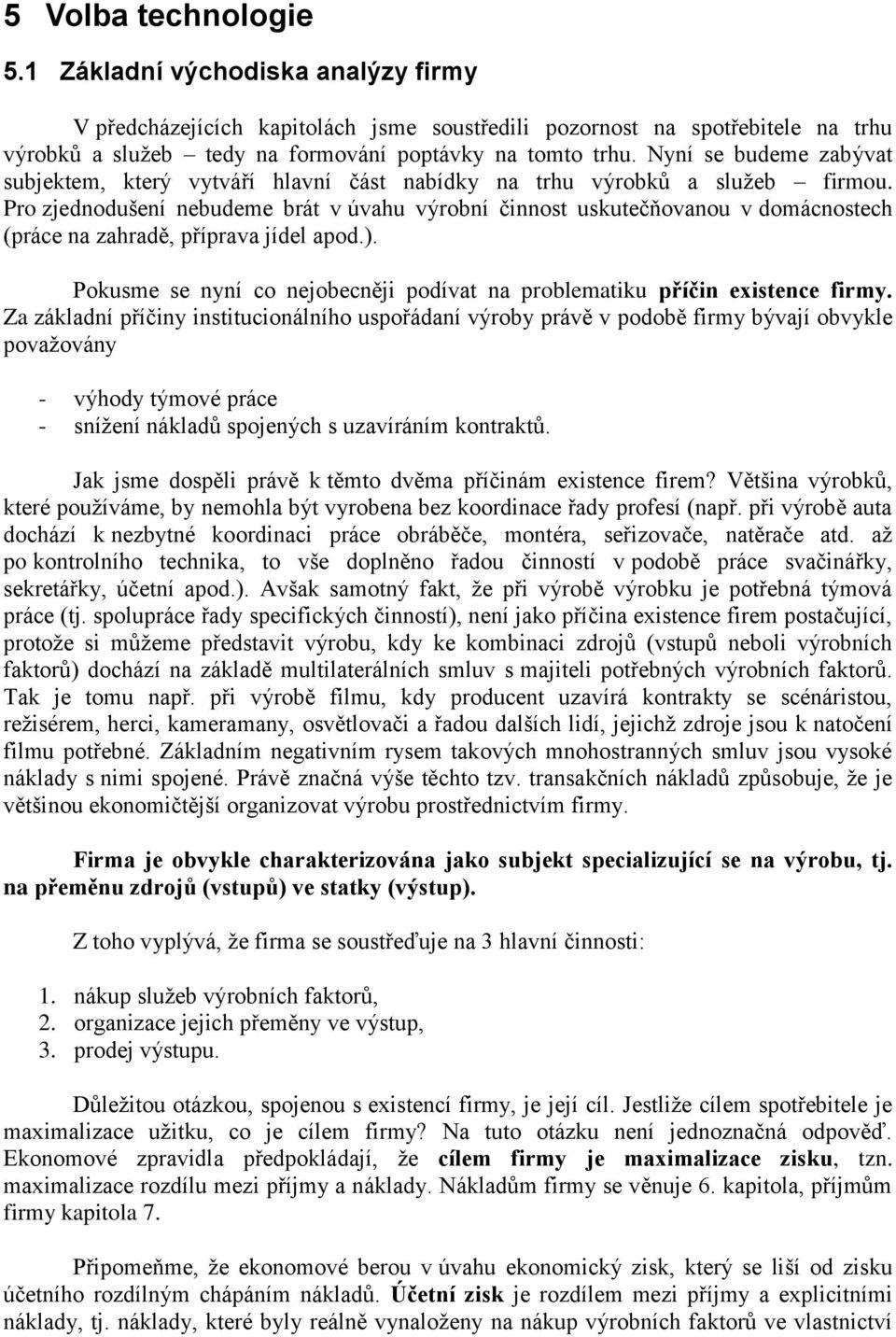 Pro zjednodušení nebudeme brát v úvahu výrobní činnost uskutečňovanou v domácnostech (práce na zahradě, příprava jídel apod.).