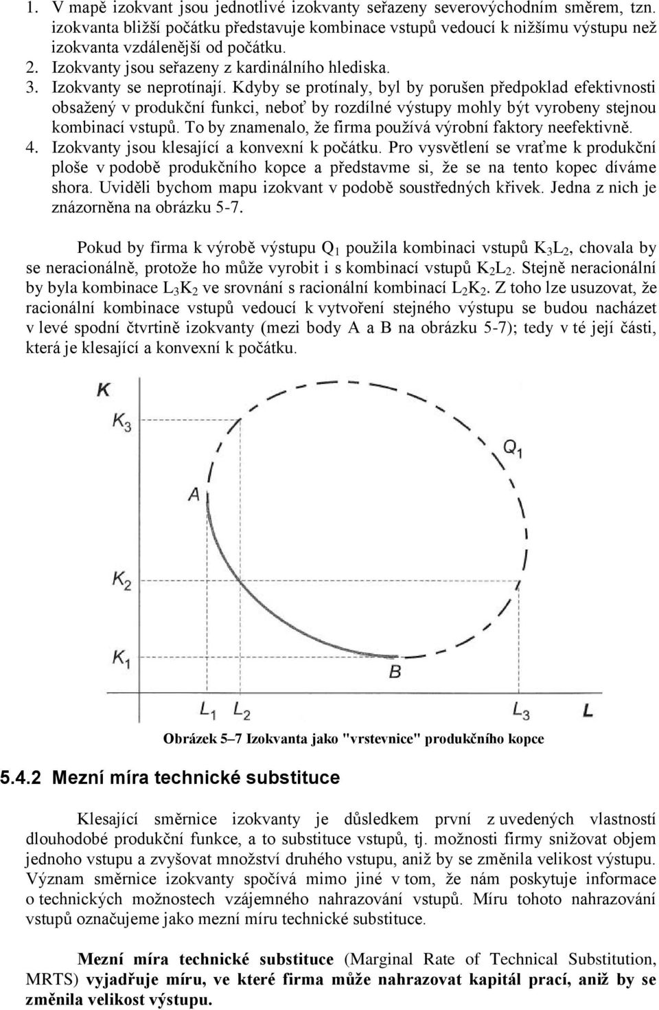 Kdyby se protínaly, byl by porušen předpoklad efektivnosti obsažený v produkční funkci, neboť by rozdílné výstupy mohly být vyrobeny stejnou kombinací vstupů.