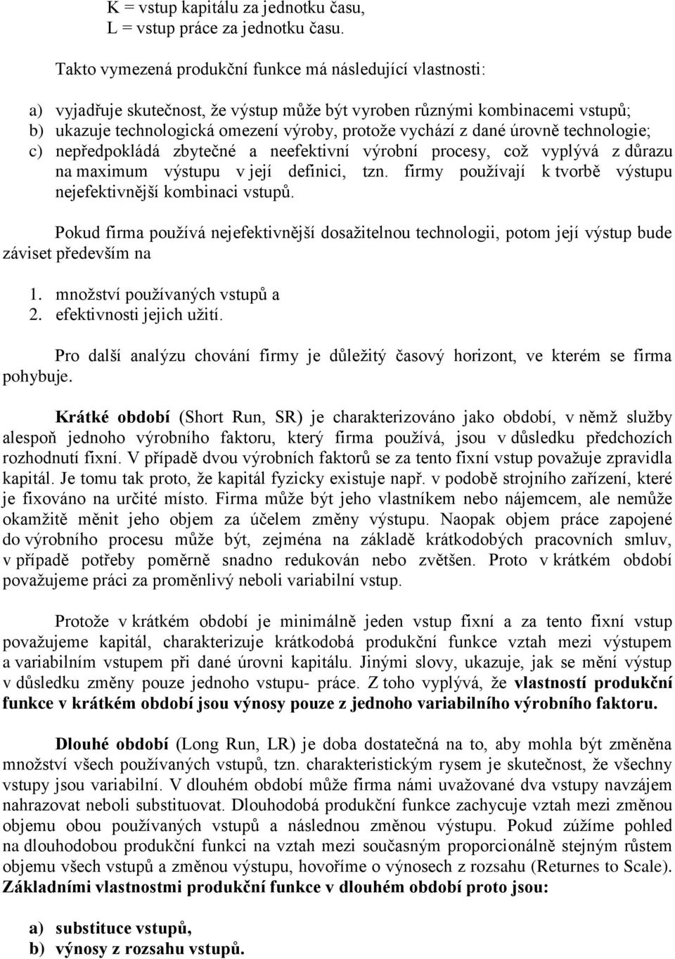 dané úrovně technologie; c) nepředpokládá zbytečné a neefektivní výrobní procesy, což vyplývá z důrazu na maximum výstupu v její definici, tzn.