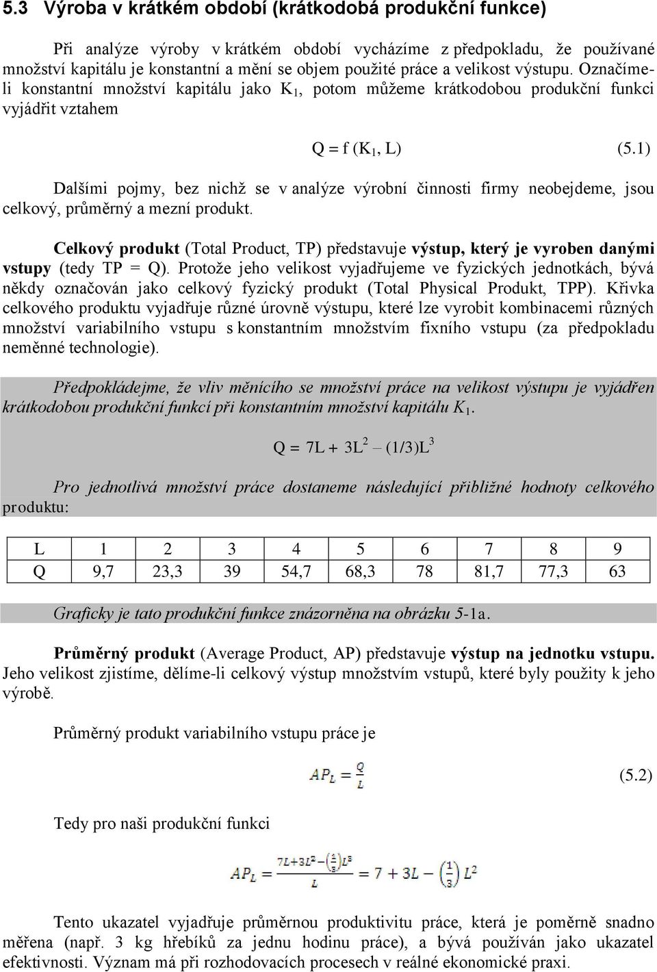 1) Dalšími pojmy, bez nichž se v analýze výrobní činnosti firmy neobejdeme, jsou celkový, průměrný a mezní produkt.