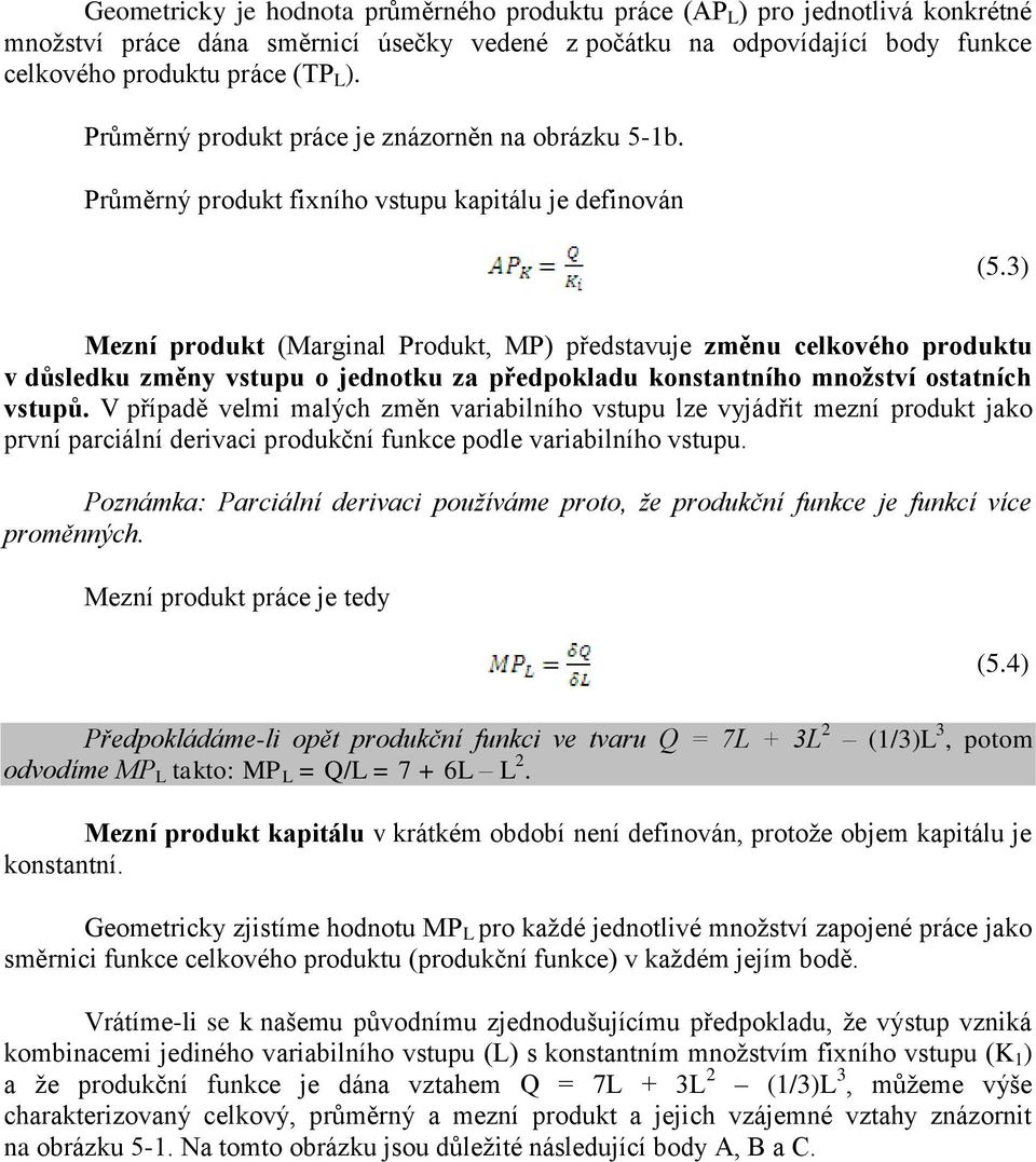 3) Mezní produkt (Marginal Produkt, MP) představuje změnu celkového produktu v důsledku změny vstupu o jednotku za předpokladu konstantního množství ostatních vstupů.