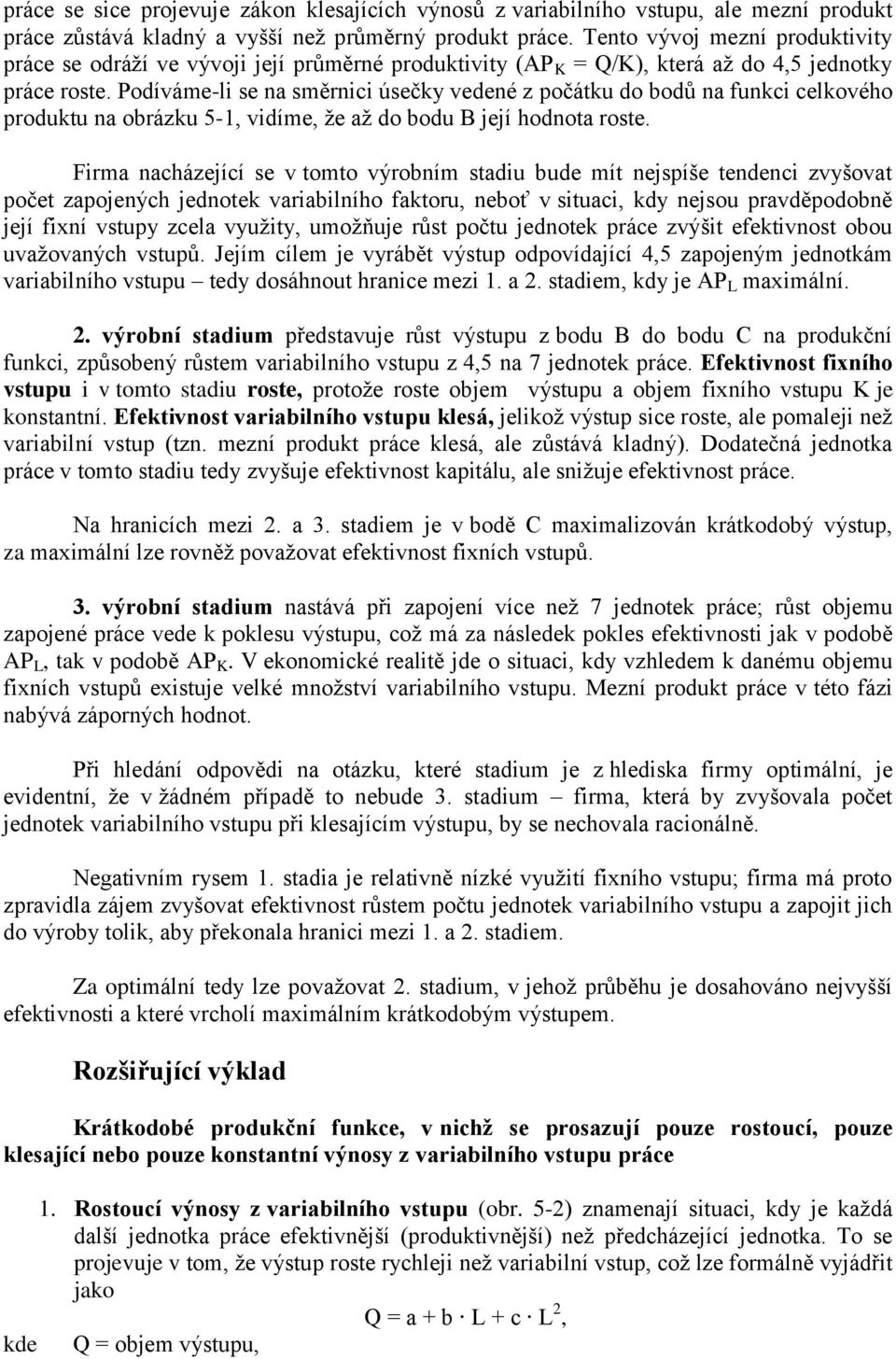 Podíváme-li se na směrnici úsečky vedené z počátku do bodů na funkci celkového produktu na obrázku 5-1, vidíme, že až do bodu B její hodnota roste.