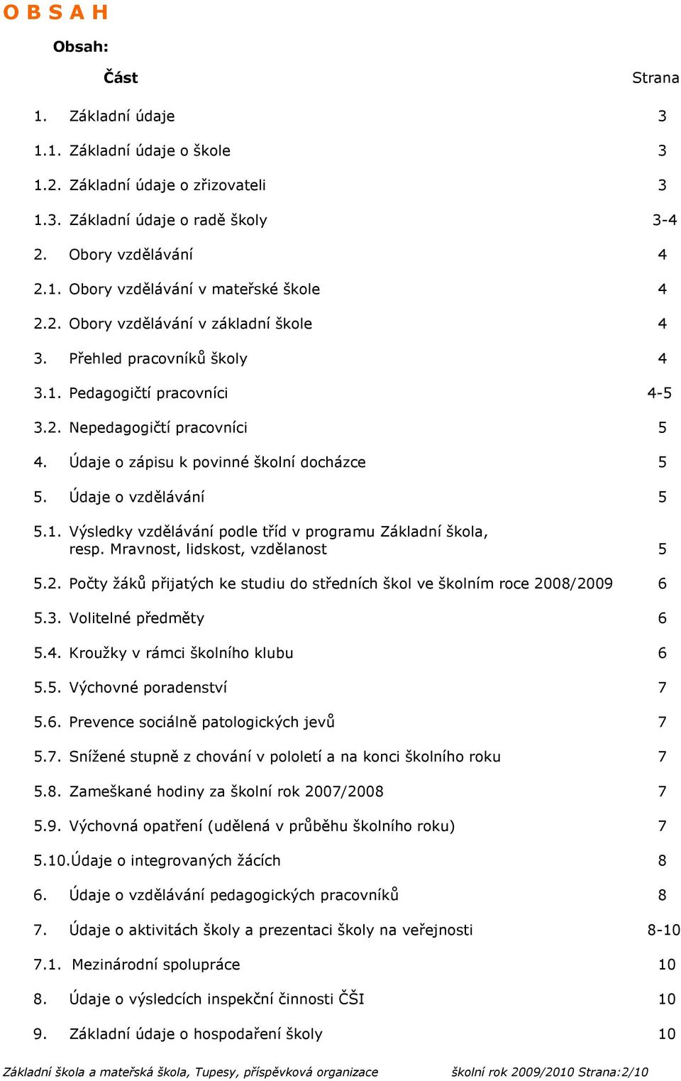 Údaje o vzdělávání 5 5.1. Výsledky vzdělávání podle tříd v programu Základní škola, resp. Mravnost, lidskost, vzdělanost 5 5.2.