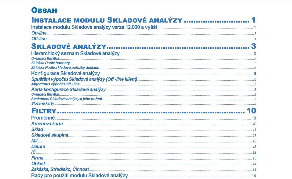 ..6 Algoritmus výpočtu Off - line...6 Karta konfigurace Skladové analýzy...6 Ovládací tlačítka...6 Seskupení Skladové analýzy a jeho pořadí...7 Složené karty...9 F.