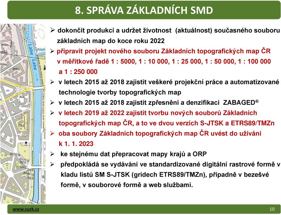 letech Ň015 až Ň01Ř zajistit zp esn ní a denzifikaci ZůBůGED v letech Ň01ř až Ň0ŇŇ zajistit tvorbu nových soubor Základních topografických map ČR, a to ve dvou verzích S-JTSK a ETRS89/TMZn oba
