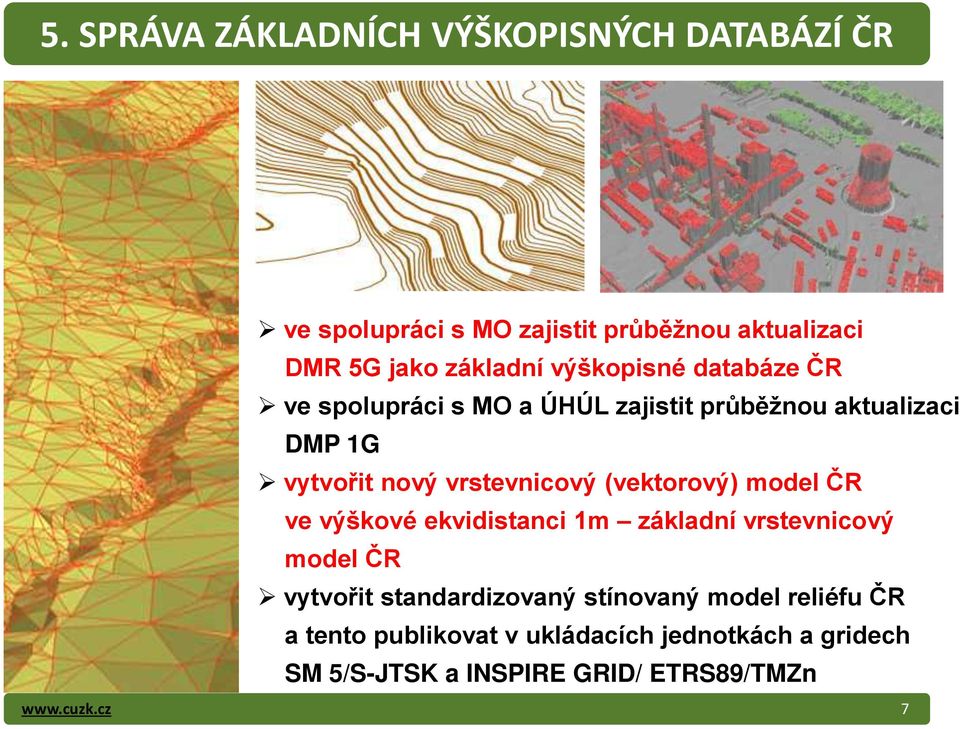 Ěvektorovýě model ČR ve výškové ekvidistanci 1m základní vrstevnicový model ČR vytvo it standardizovaný stínovaný