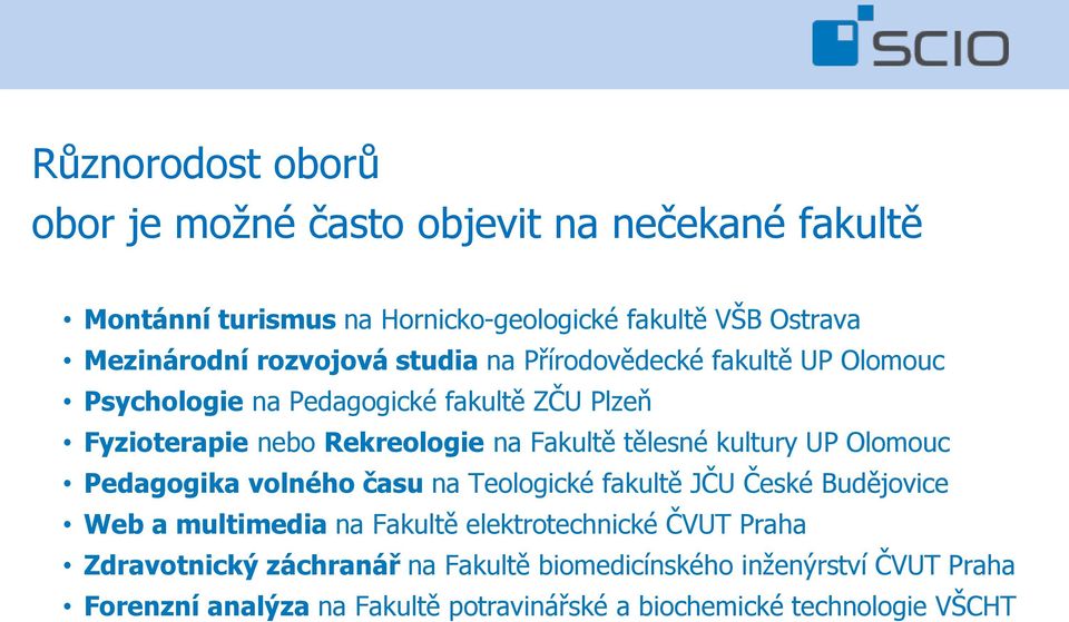 tělesné kultury UP Olomouc Pedagogika volného času na Teologické fakultě JČU České Budějovice Web a multimedia na Fakultě elektrotechnické ČVUT