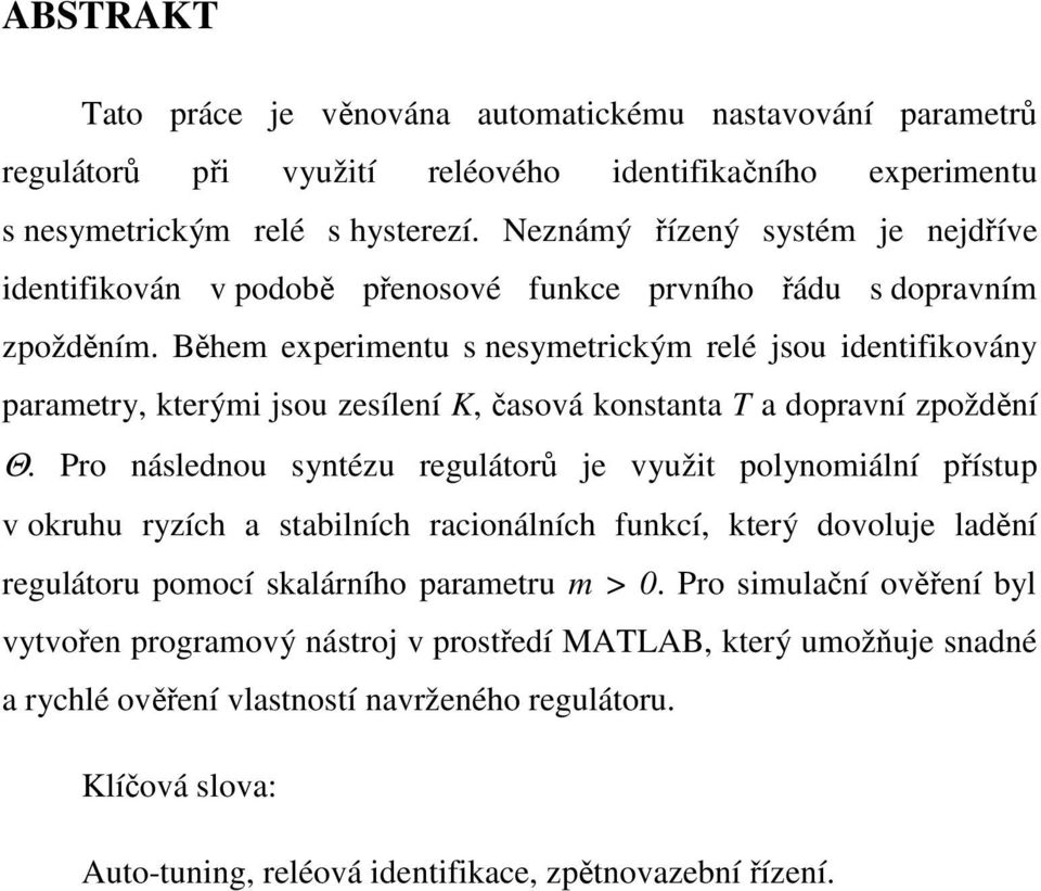 Během experimentu s nesymetrickým relé jsou identifikovány parametry, kterými jsou zesílení K, časová konstanta T a dopravní zpoždění Θ.
