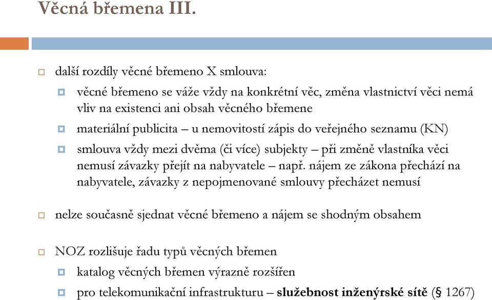 materiální publicita u nemovitostí zápis do veřejného seznamu (KN) smlouva vždy mezi dvěma (či více) subjekty při změně vlastníka věci nemusí závazky přejít na