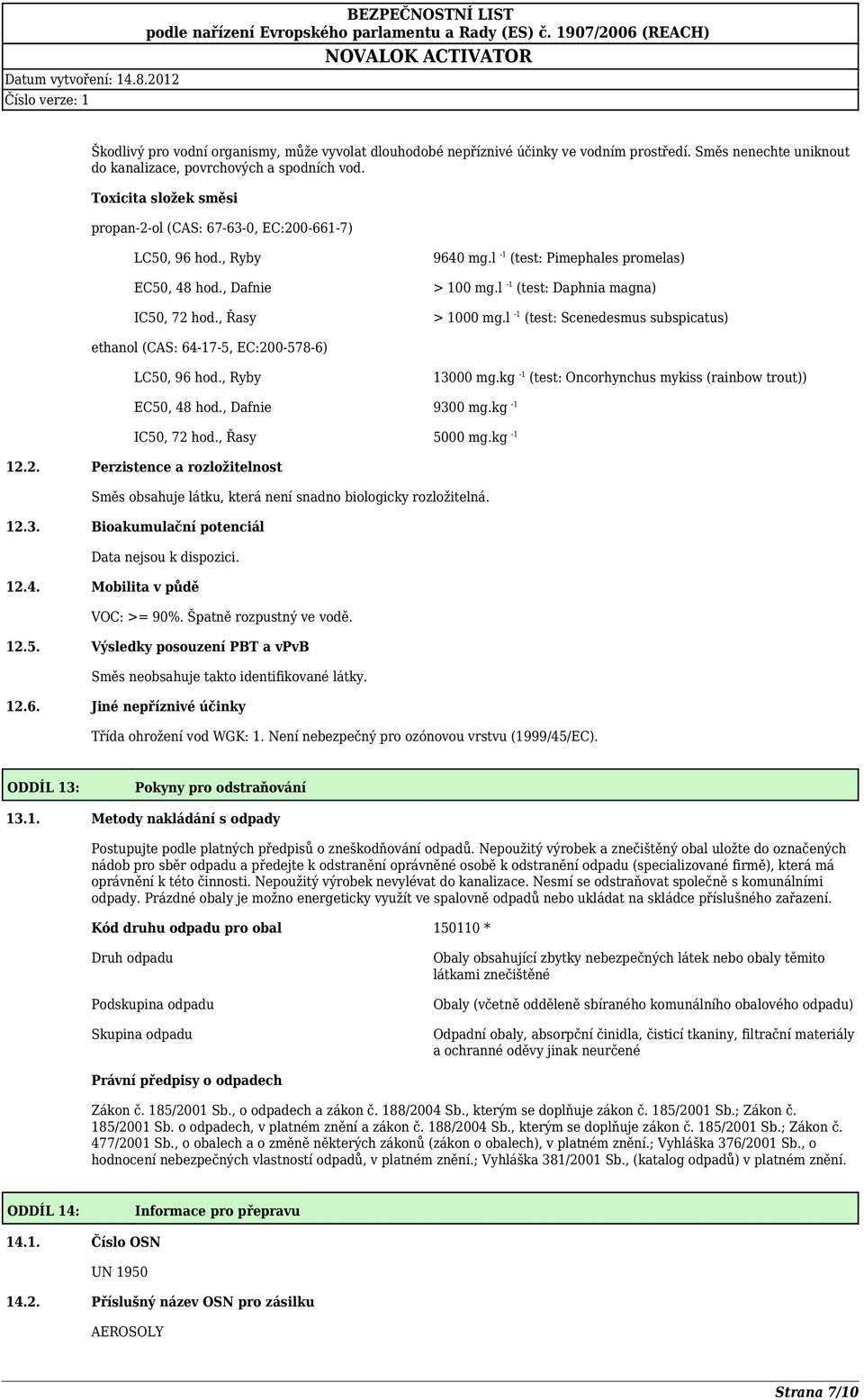 l 1 (test: Daphnia magna) > 1000 mg.l 1 (test: Scenedesmus subspicatus) ethanol (CAS: 64175, EC:2005786) LC50, 96 hod., Ryby 13000 mg.kg 1 (test: Oncorhynchus mykiss (rainbow trout)) EC50, 48 hod.