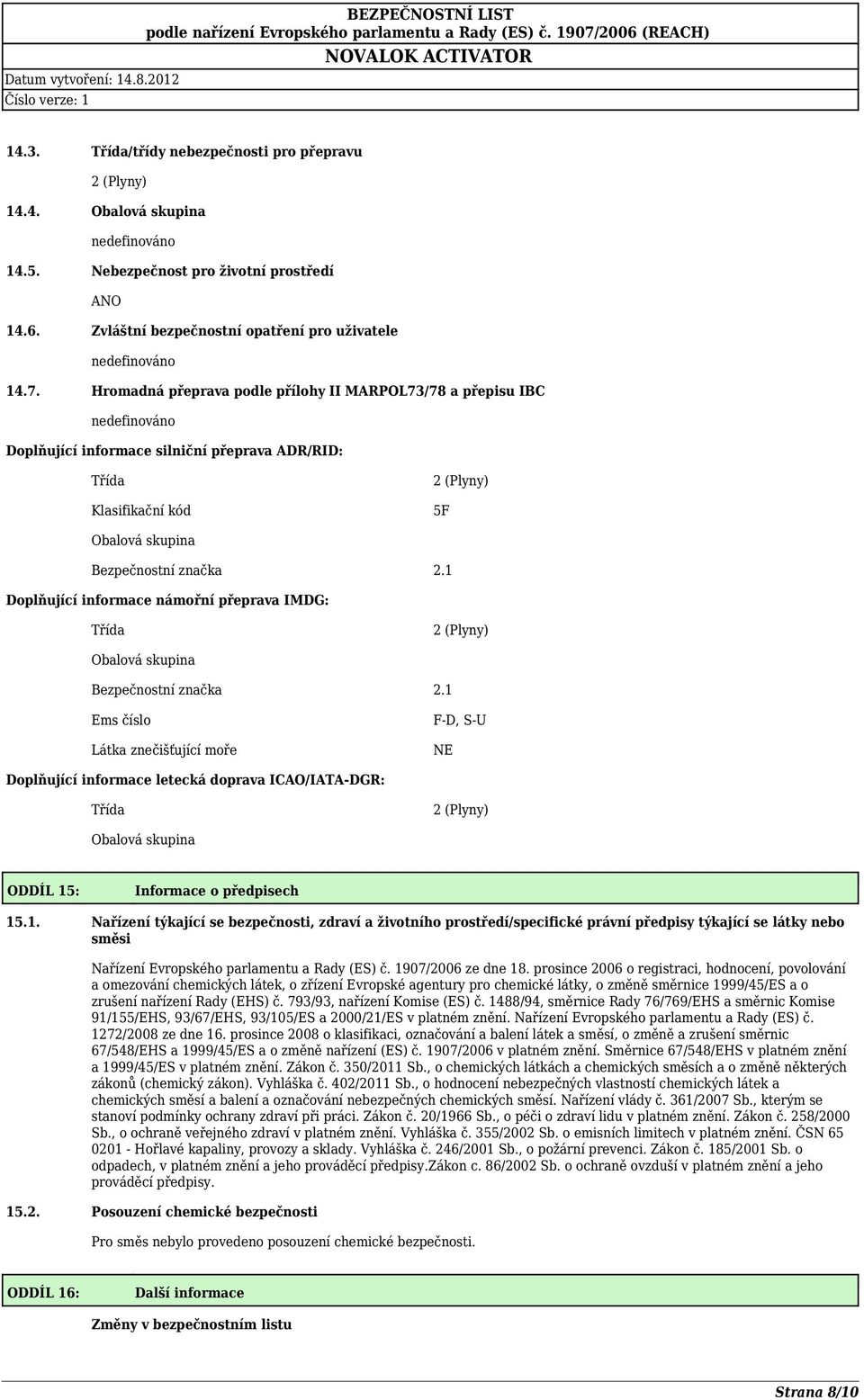 1 Doplňující informace námořní přeprava IMDG: Třída 2 (Plyny) Obalová skupina Bezpečnostní značka 2.