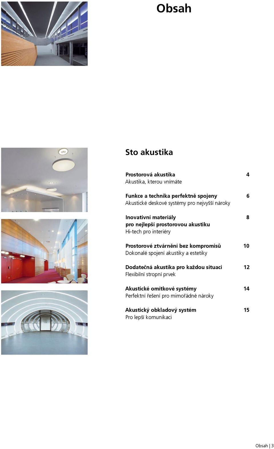 ztvárnění bez kompromisů Dokonalé spojení akustiky a estetiky Dodatečná akustika pro každou situaci Flexibilní stropní prvek