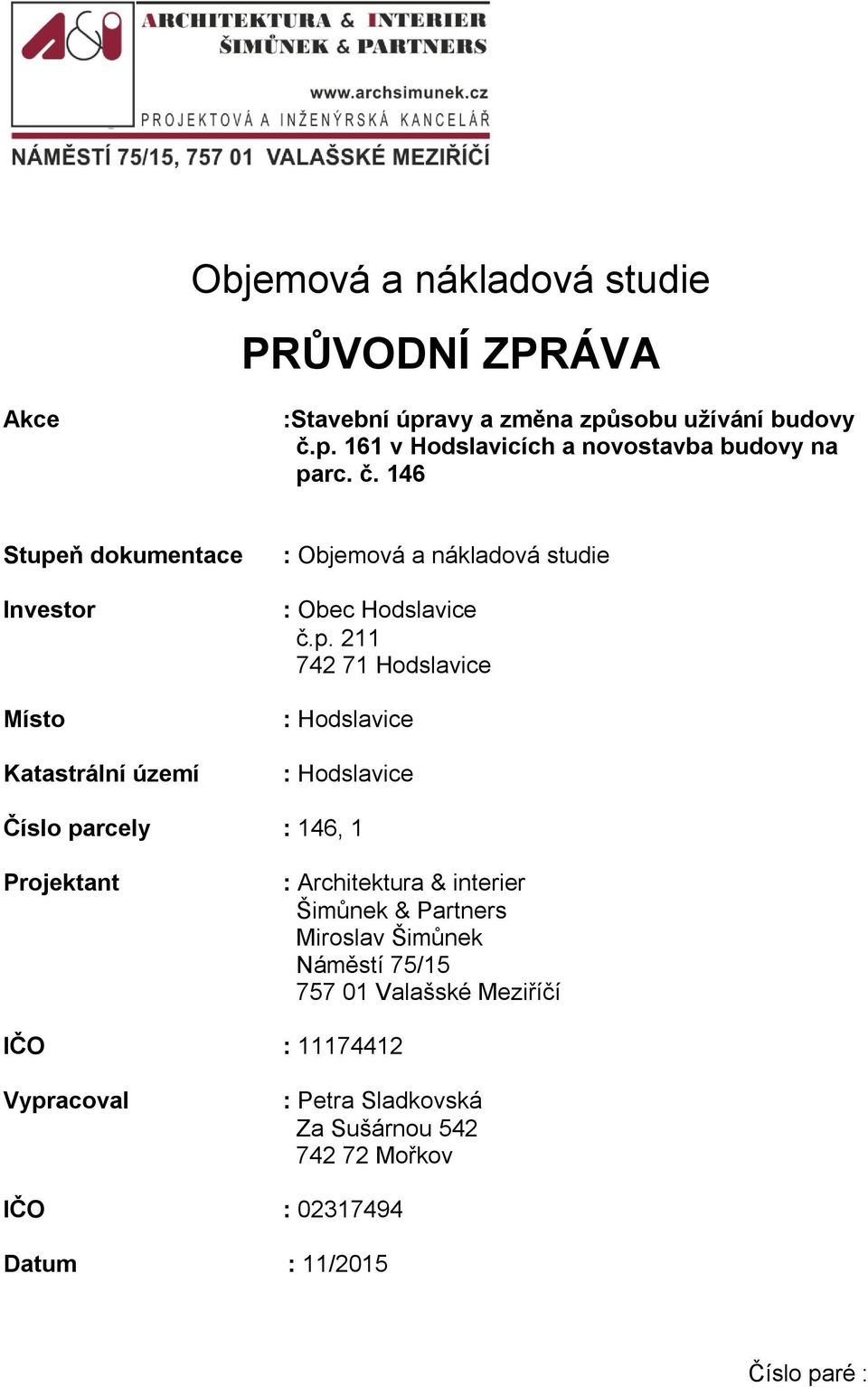 ň dokumentace Investor Místo Katastrální území : Objemová a nákladová studie : Obec Hodslavice č.p.