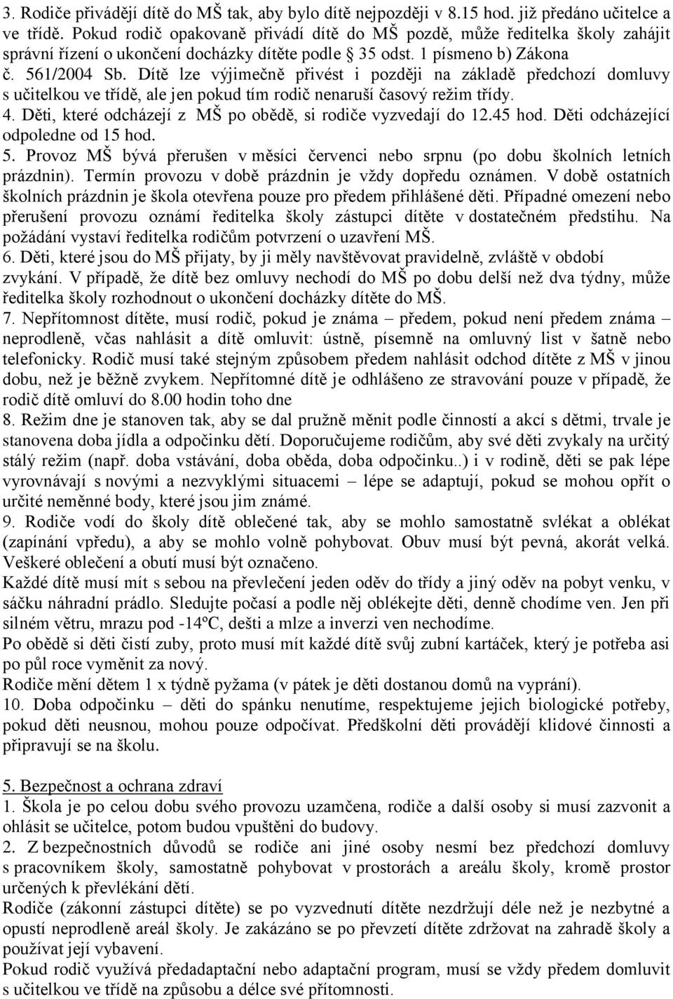 Dítě lze výjimečně přivést i později na základě předchozí domluvy s učitelkou ve třídě, ale jen pokud tím rodič nenaruší časový reţim třídy. 4.