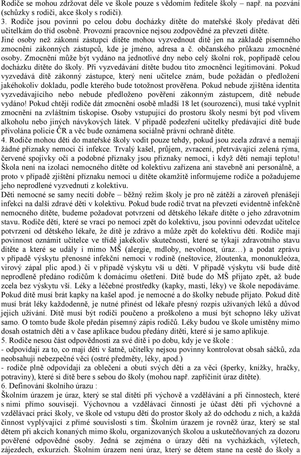 Jiné osoby neţ zákonní zástupci dítěte mohou vyzvednout dítě jen na základě písemného zmocnění zákonných zástupců, kde je jméno, adresa a č. občanského průkazu zmocněné osoby.