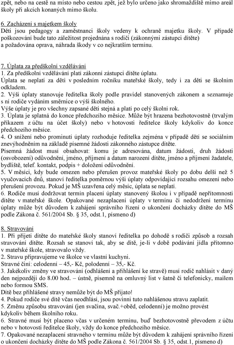 V případě poškozování bude tato záleţitost projednána s rodiči (zákonnými zástupci dítěte) a poţadována oprava, náhrada škody v co nejkratším termínu. 7. Úplata za předškolní vzdělávání 1.